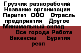 Грузчик-разнорабочий › Название организации ­ Паритет, ООО › Отрасль предприятия ­ Другое › Минимальный оклад ­ 29 000 - Все города Работа » Вакансии   . Бурятия респ.